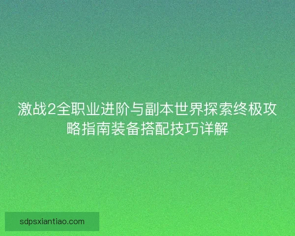 激战2全职业进阶与副本世界探索终极攻略指南装备搭配技巧详解 激战2全职业进阶与副本世界探索终极攻略指南装备搭配技巧详解